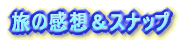 旅の感想&スナップ